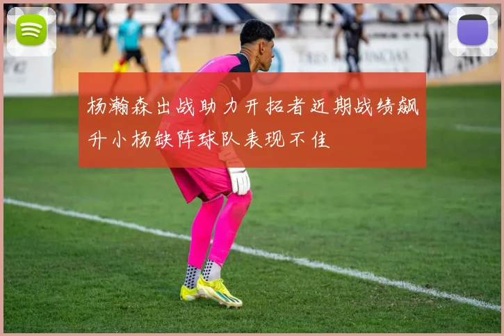 杨瀚森出战助力开拓者近期战绩飙升小杨缺阵球队表现不佳